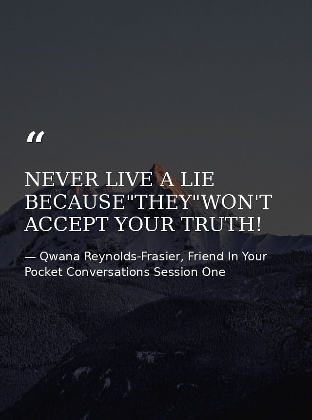 NEVER LIVE A LIE BECAUSE"THEY"WON'T ACCEPT YOUR TRUTH! — Qwana Reynolds-Frasier, Friend In Your Pocket Conversations Session One