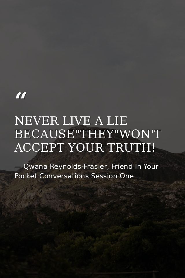 NEVER LIVE A LIE BECAUSE"THEY"WON'T ACCEPT YOUR TRUTH! — Qwana Reynolds-Frasier, Friend In Your Pocket Conversations Session One
