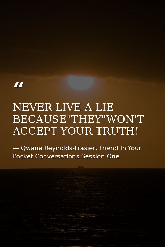 NEVER LIVE A LIE BECAUSE"THEY"WON'T ACCEPT YOUR TRUTH! — Qwana Reynolds-Frasier, Friend In Your Pocket Conversations Session One
