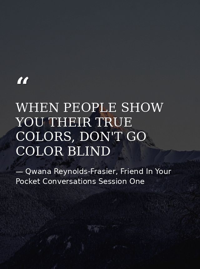WHEN PEOPLE SHOW YOU THEIR TRUE COLORS, DON'T GO COLOR BLIND — Qwana Reynolds-Frasier, Friend In Your Pocket Conversations Session One