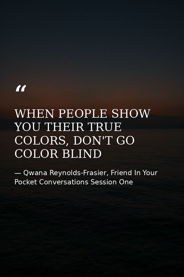 WHEN PEOPLE SHOW YOU THEIR TRUE COLORS, DON'T GO COLOR BLIND — Qwana Reynolds-Frasier, Friend In Your Pocket Conversations Session One