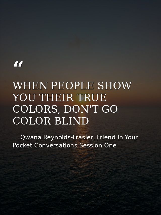 WHEN PEOPLE SHOW YOU THEIR TRUE COLORS, DON'T GO COLOR BLIND — Qwana Reynolds-Frasier, Friend In Your Pocket Conversations Session One