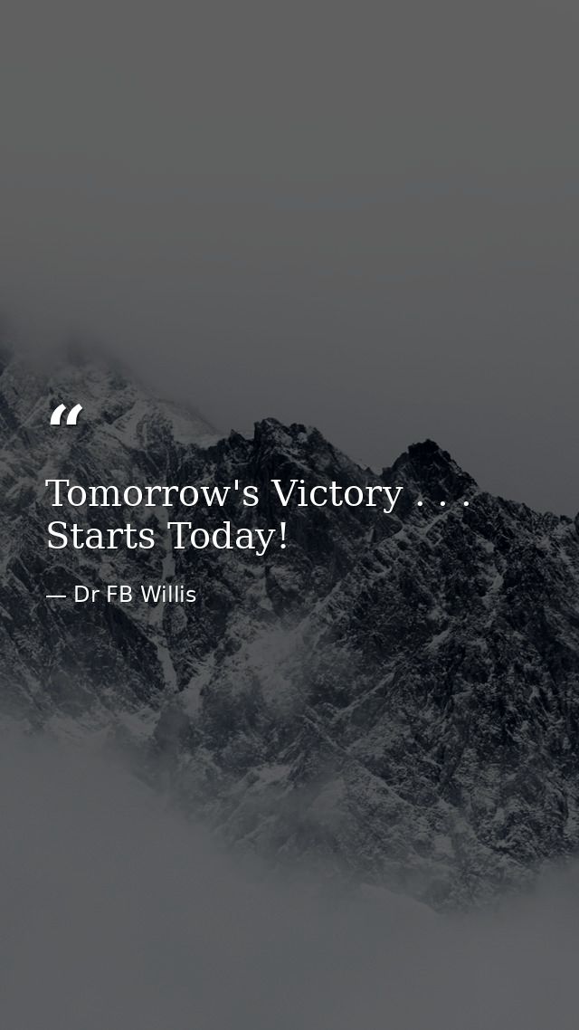 Tomorrow's Victory . . . Starts Today! — Dr FB Willis