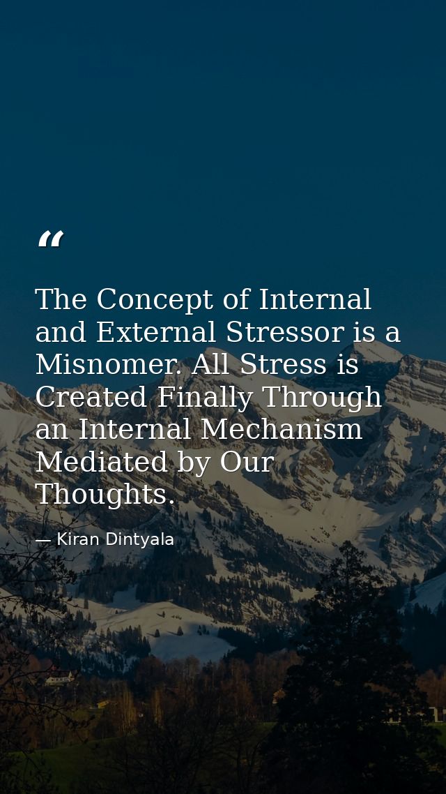 The Concept of Internal and External Stressor is a Misnomer. All Stress is Created Finally Through an Internal Mechanism — Kiran Dintyala