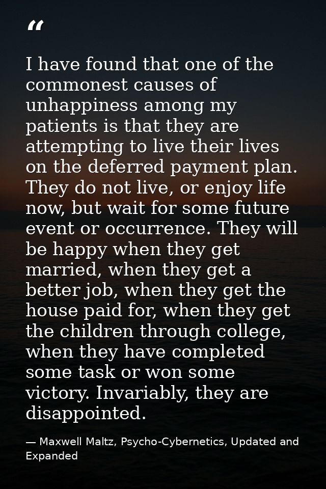 I have found that one of the commonest causes of unhappiness among my patients is that they are attempting to live their — Maxwell Maltz, Psycho-Cybernetics, Updated and Expanded