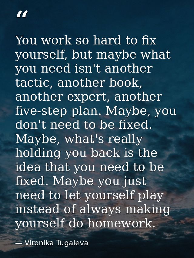 You work so hard to fix yourself, but maybe what you need isn't another tactic, another book, another expert, another fi — Vironika Tugaleva