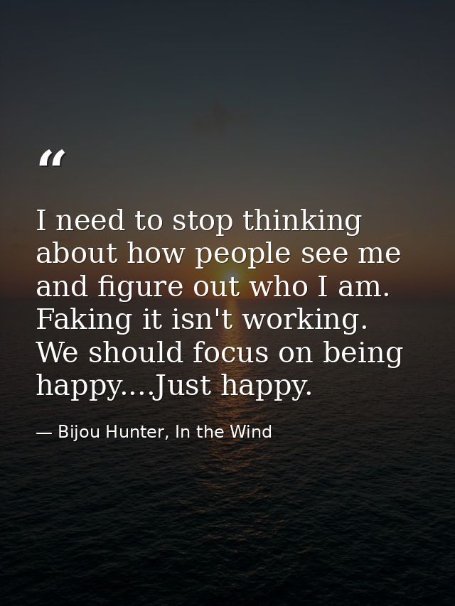 I need to stop thinking about how people see me and figure out who I am. Faking it isn't working. We should focus on bei — Bijou Hunter, In the Wind