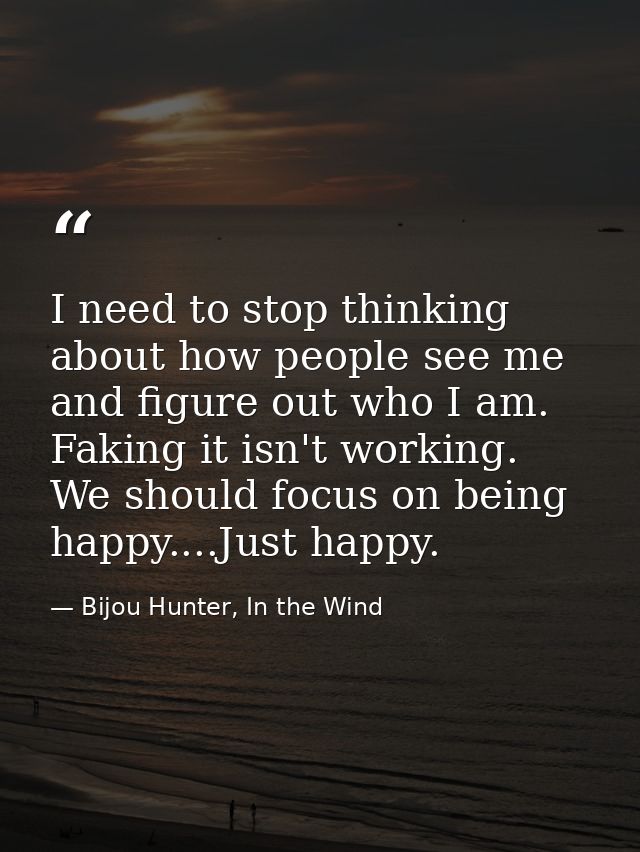 I need to stop thinking about how people see me and figure out who I am. Faking it isn't working. We should focus on bei — Bijou Hunter, In the Wind
