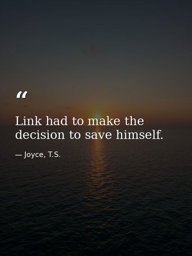 Link had to make the decision to save himself. — Joyce, T.S.