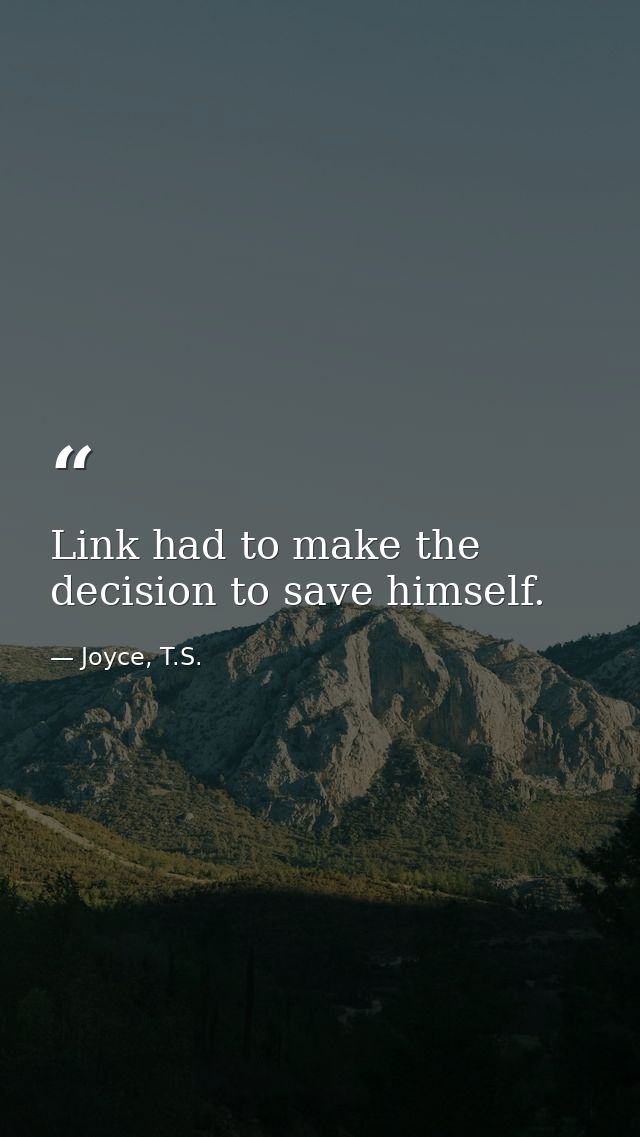 Link had to make the decision to save himself. — Joyce, T.S.