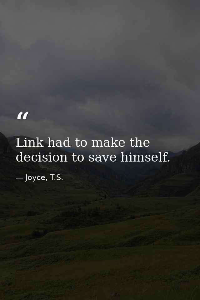 Link had to make the decision to save himself. — Joyce, T.S.