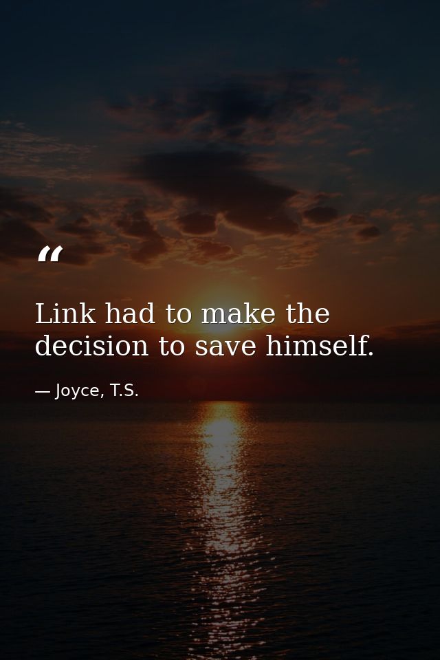 Link had to make the decision to save himself. — Joyce, T.S.
