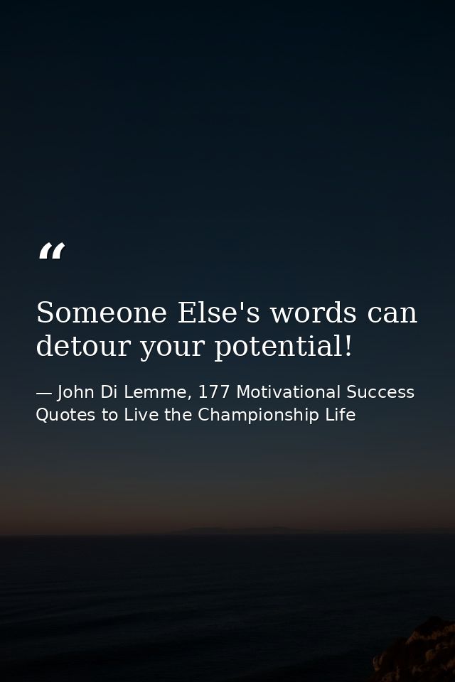 Someone Else's words can detour your potential! — John Di Lemme, 177 Motivational Success Quotes to Live the Championship Life