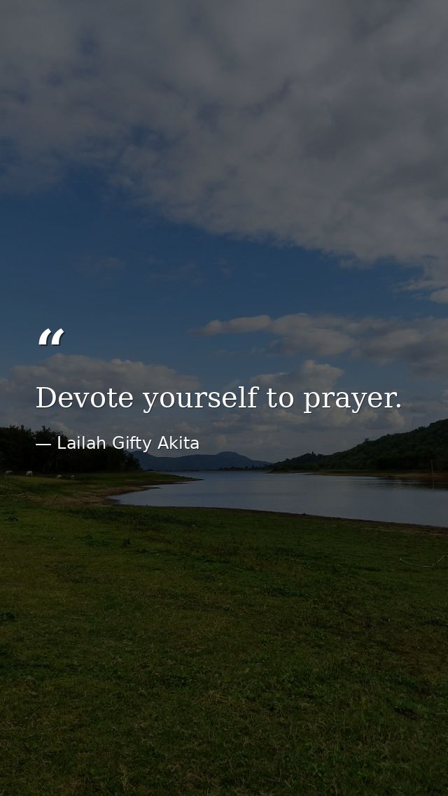 Devote yourself to prayer. — Lailah Gifty Akita