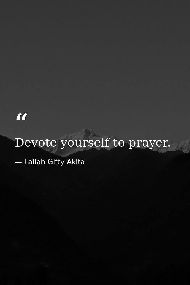 Devote yourself to prayer. — Lailah Gifty Akita