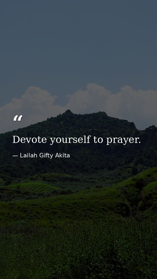 Devote yourself to prayer. — Lailah Gifty Akita