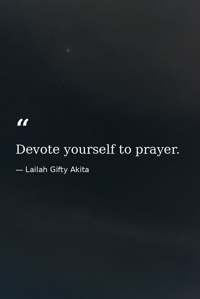 Devote yourself to prayer. — Lailah Gifty Akita