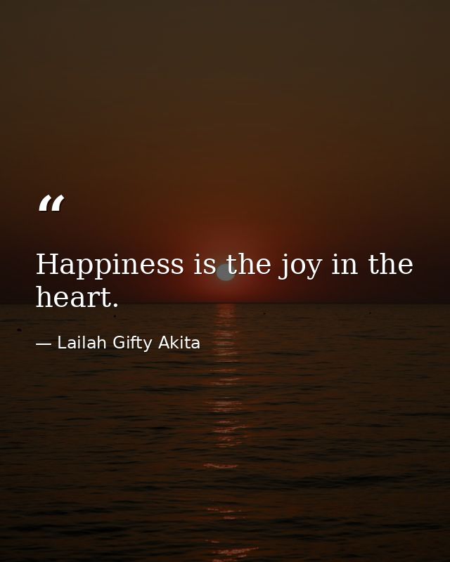 Happiness is the joy in the heart. — Lailah Gifty Akita