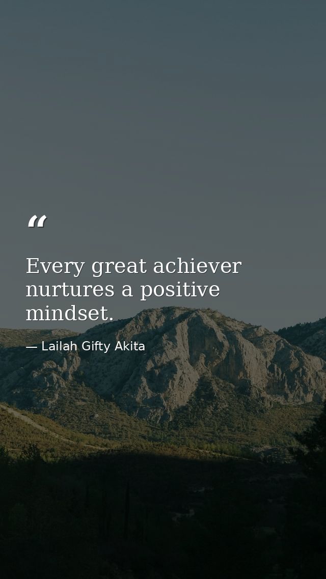 Every great achiever nurtures a positive mindset. — Lailah Gifty Akita
