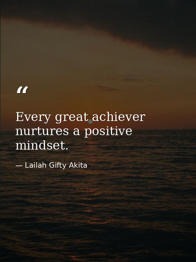 Every great achiever nurtures a positive mindset. — Lailah Gifty Akita