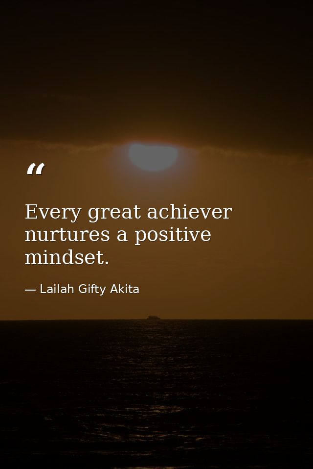 Every great achiever nurtures a positive mindset. — Lailah Gifty Akita