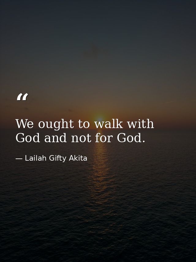 We ought to walk with God and not for God. — Lailah Gifty Akita