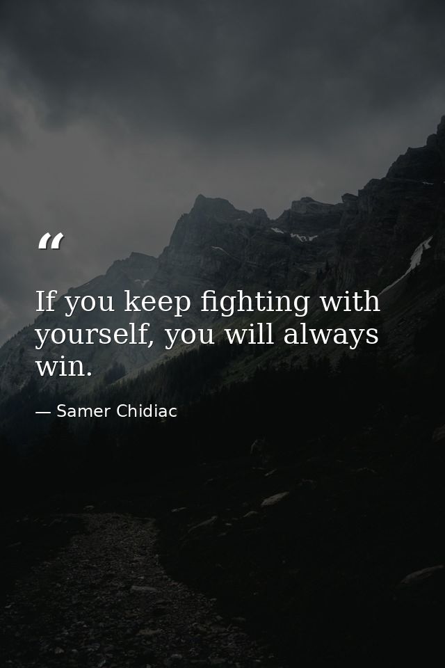If you keep fighting with yourself, you will always win. — Samer Chidiac
