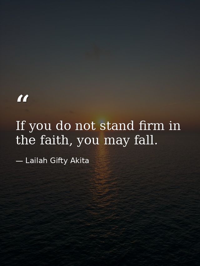 If you do not stand firm in the faith, you may fall. — Lailah Gifty Akita