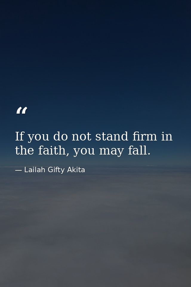 If you do not stand firm in the faith, you may fall. — Lailah Gifty Akita