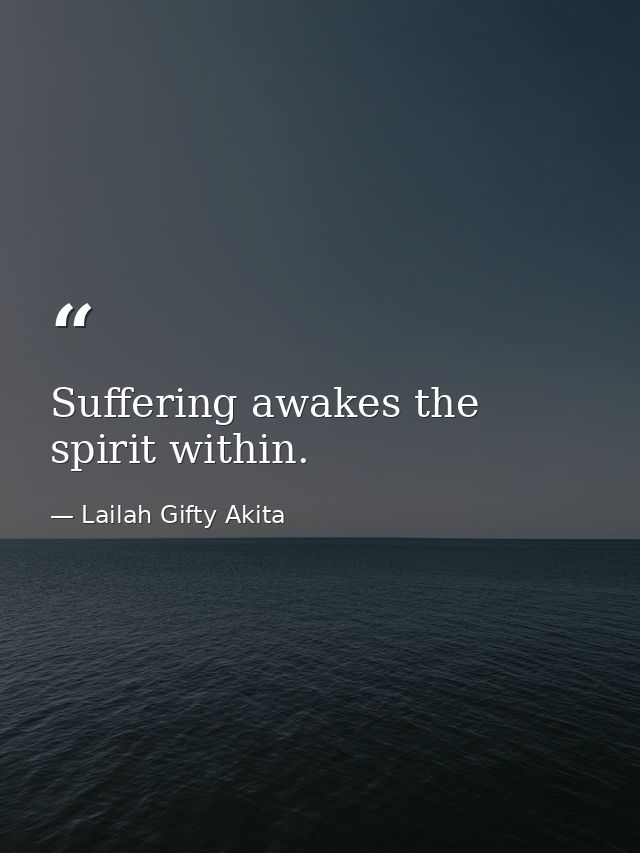 Suffering awakes the spirit within. — Lailah Gifty Akita