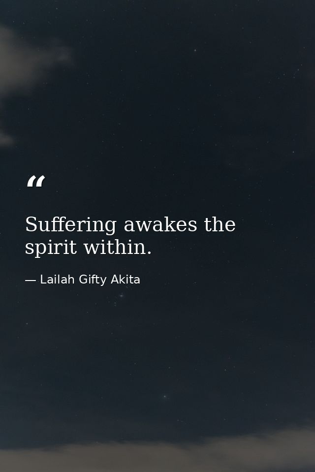 Suffering awakes the spirit within. — Lailah Gifty Akita