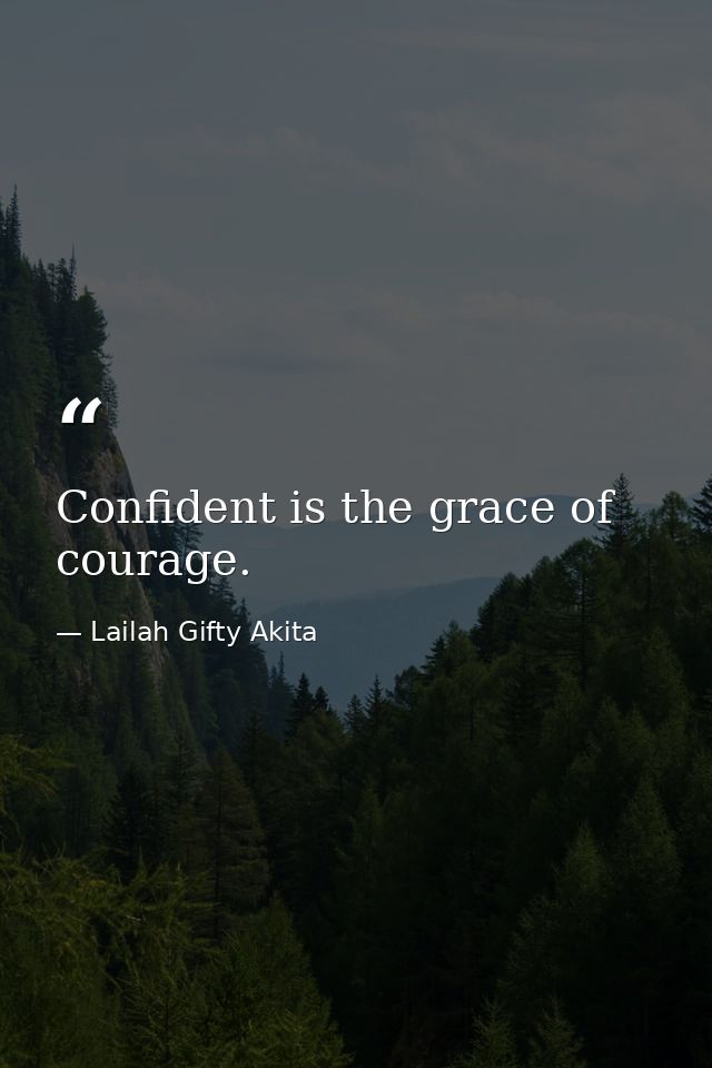 Confident is the grace of courage. — Lailah Gifty Akita