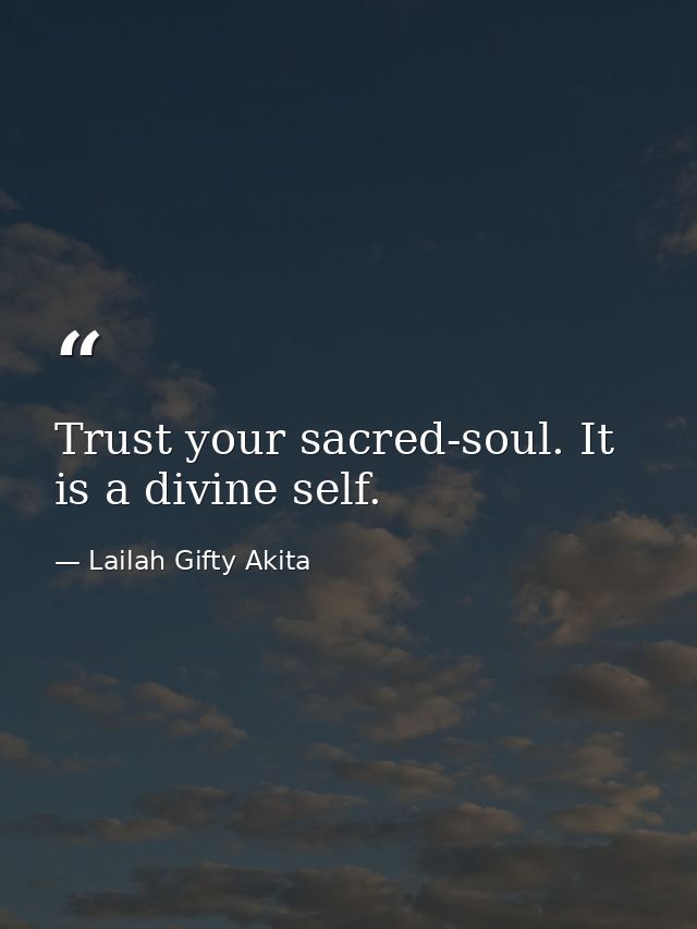 Trust your sacred-soul. It is a divine self. — Lailah Gifty Akita