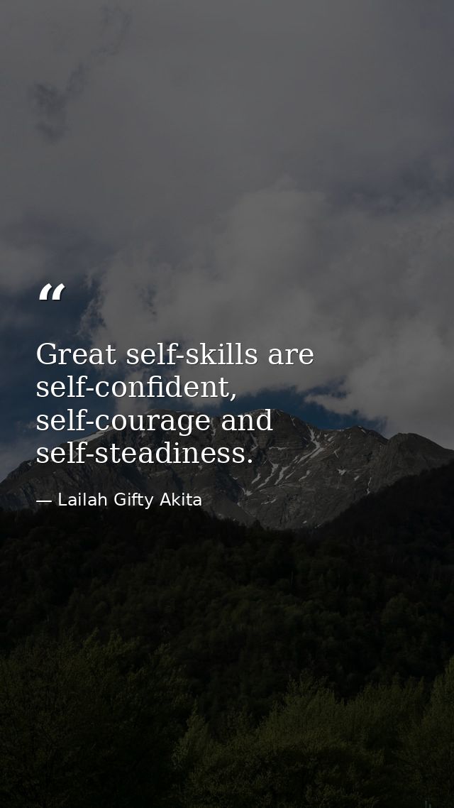 Great self-skills are self-confident, self-courage and self-steadiness. — Lailah Gifty Akita