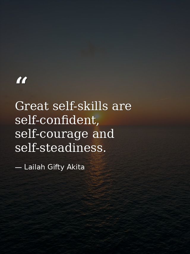 Great self-skills are self-confident, self-courage and self-steadiness. — Lailah Gifty Akita