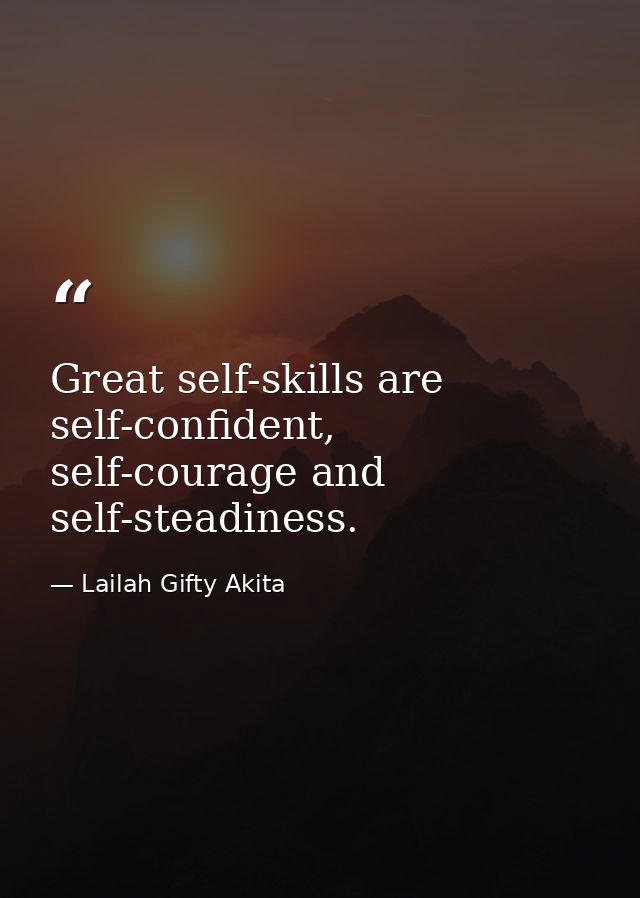 Great self-skills are self-confident, self-courage and self-steadiness. — Lailah Gifty Akita