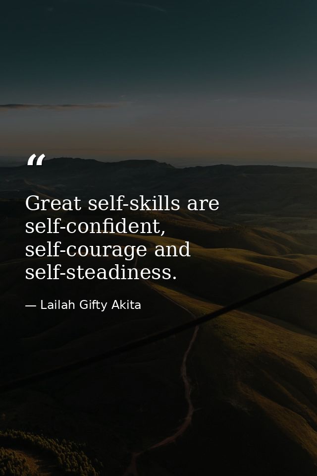Great self-skills are self-confident, self-courage and self-steadiness. — Lailah Gifty Akita