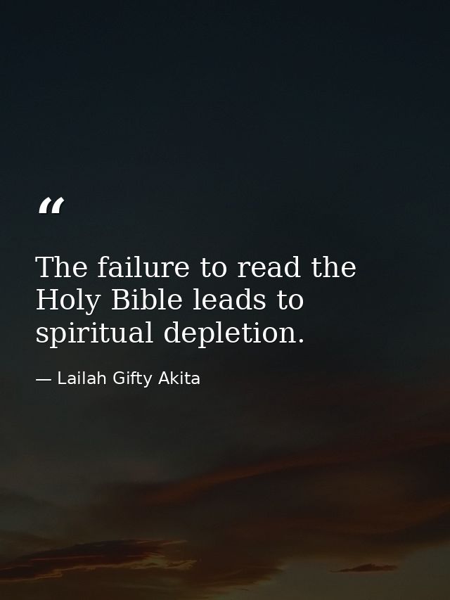 The failure to read the Holy Bible leads to spiritual depletion. — Lailah Gifty Akita