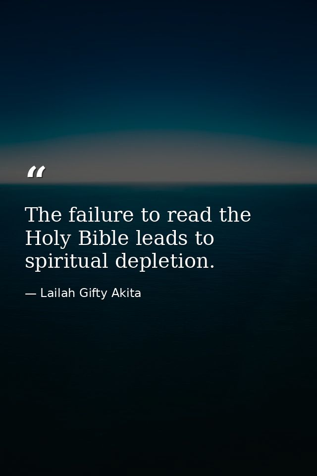 The failure to read the Holy Bible leads to spiritual depletion. — Lailah Gifty Akita