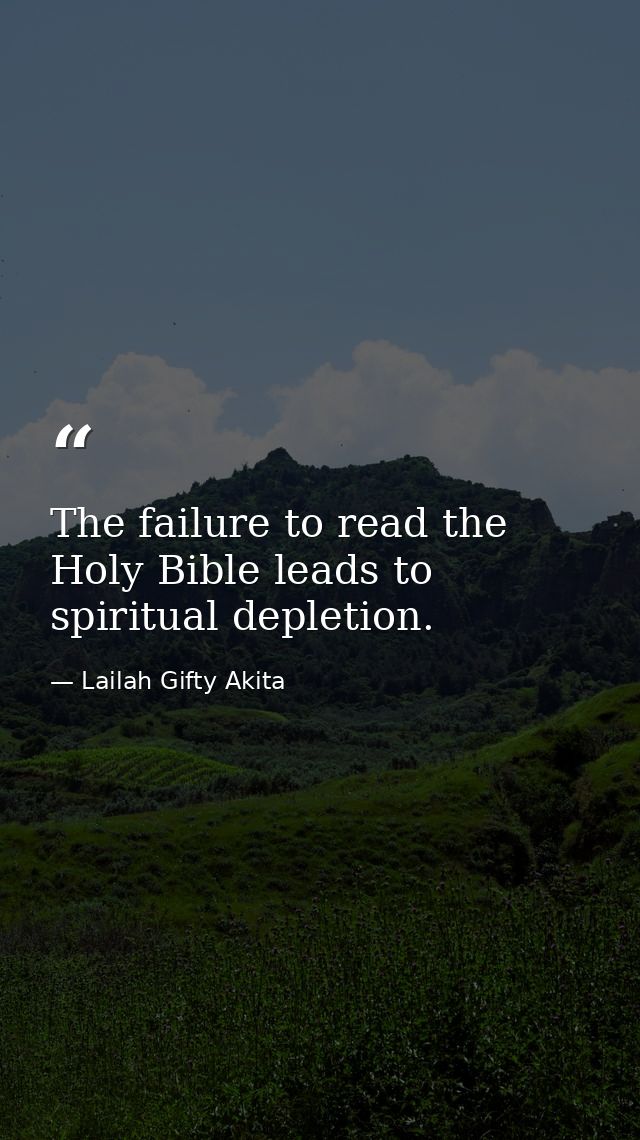 The failure to read the Holy Bible leads to spiritual depletion. — Lailah Gifty Akita