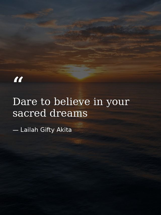 Dare to believe in your sacred dreams — Lailah Gifty Akita