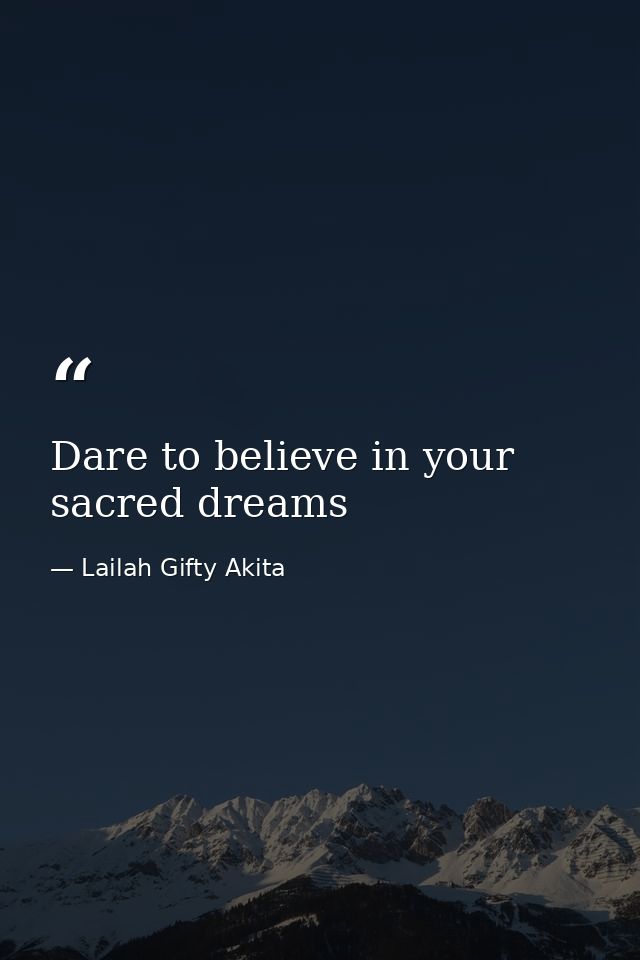 Dare to believe in your sacred dreams — Lailah Gifty Akita