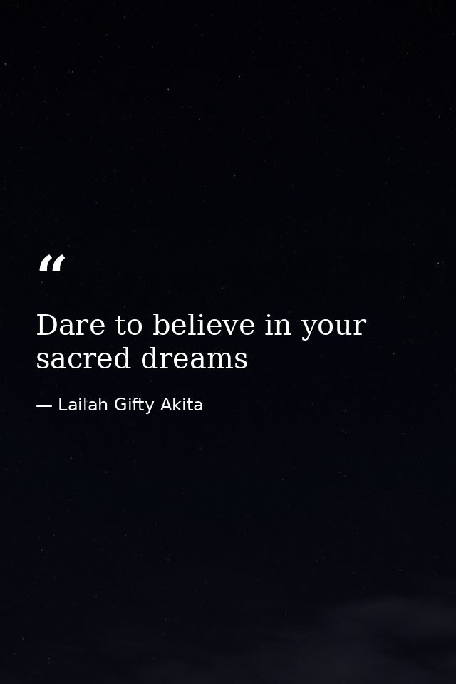 Dare to believe in your sacred dreams — Lailah Gifty Akita