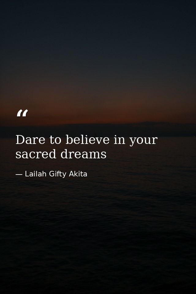 Dare to believe in your sacred dreams — Lailah Gifty Akita
