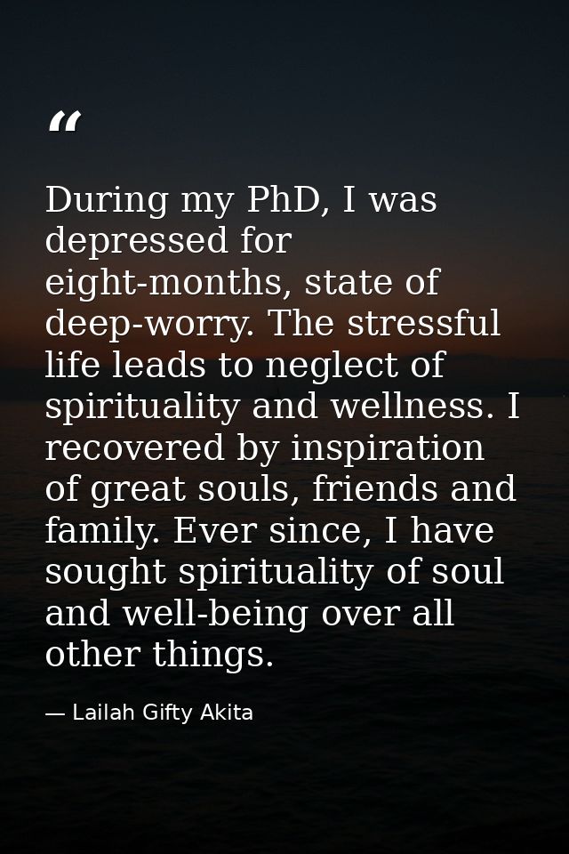 During my PhD, I was depressed for eight-months, state of deep-worry. The stressful life leads to neglect of spiritualit — Lailah Gifty Akita