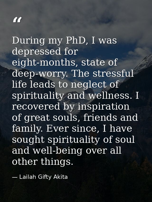 During my PhD, I was depressed for eight-months, state of deep-worry. The stressful life leads to neglect of spiritualit — Lailah Gifty Akita