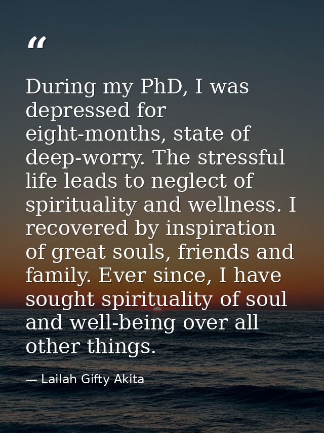 During my PhD, I was depressed for eight-months, state of deep-worry. The stressful life leads to neglect of spiritualit — Lailah Gifty Akita