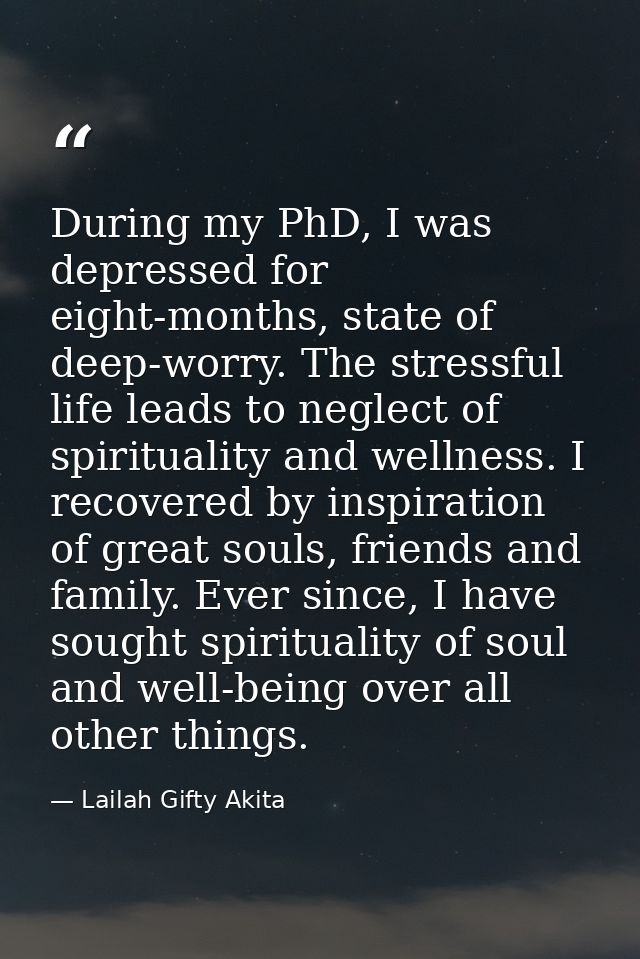 During my PhD, I was depressed for eight-months, state of deep-worry. The stressful life leads to neglect of spiritualit — Lailah Gifty Akita