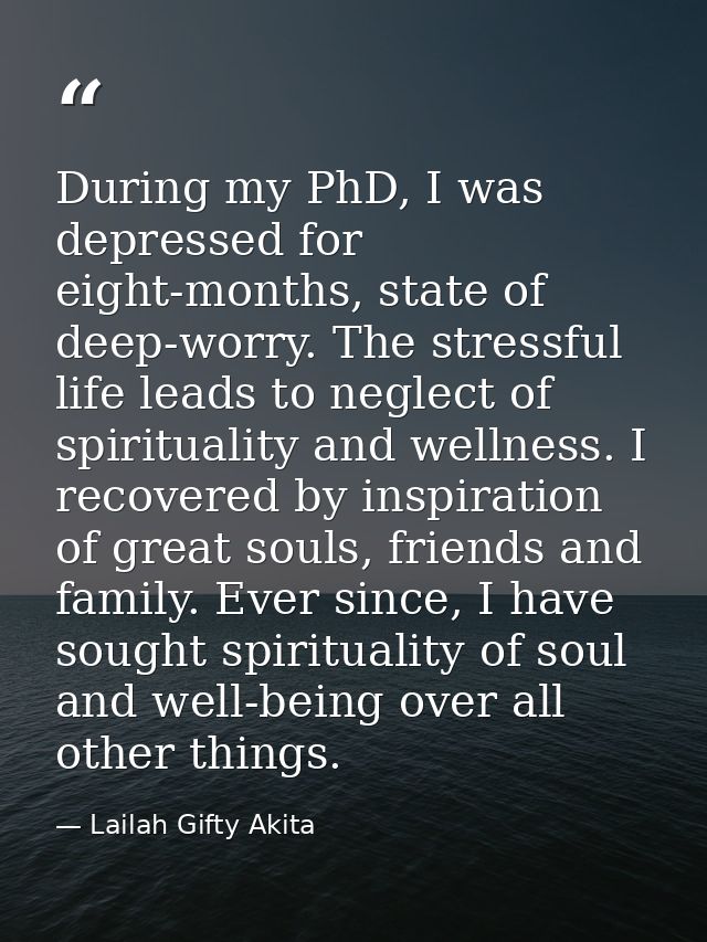 During my PhD, I was depressed for eight-months, state of deep-worry. The stressful life leads to neglect of spiritualit — Lailah Gifty Akita