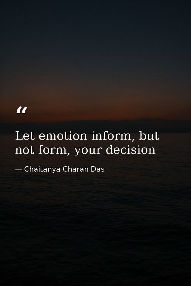 Let emotion inform, but not form, your decision — Chaitanya Charan Das